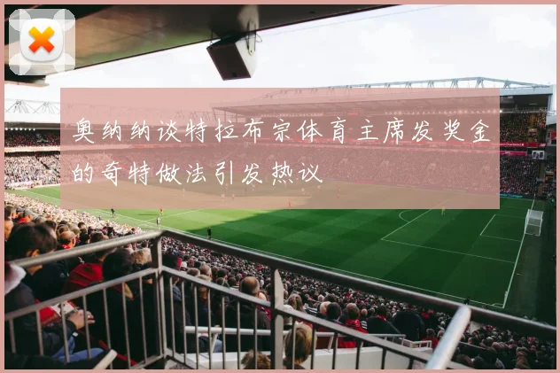 奥纳纳谈特拉布宗体育主席发奖金的奇特做法引发热议